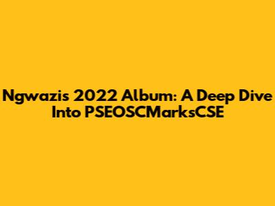 Ngwazi's 2022 Album: A Deep Dive Into PSEOSCMarksCSE