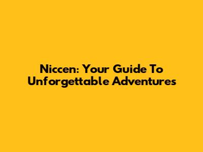 Niccen: Your Guide To Unforgettable Adventures
