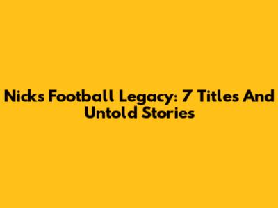 Nick's Football Legacy: 7 Titles And Untold Stories