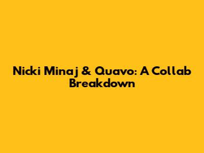 Nicki Minaj & Quavo: A Collab Breakdown