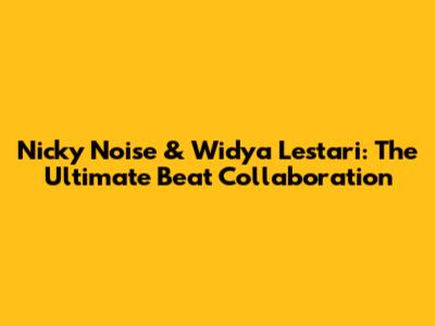 Nicky Noise & Widya Lestari: The Ultimate Beat Collaboration