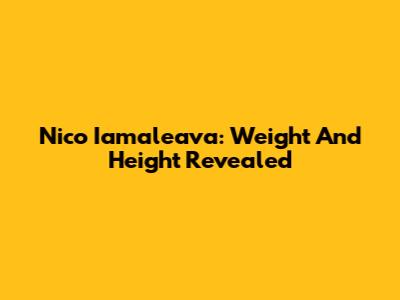 Nico Iamaleava: Weight And Height Revealed