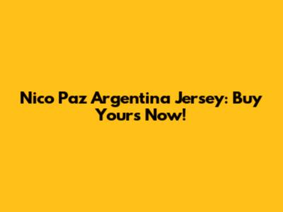 Nico Paz Argentina Jersey: Buy Yours Now!