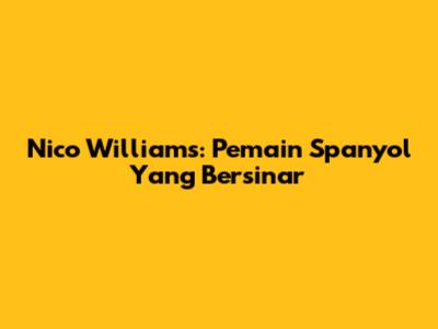 Nico Williams: Pemain Spanyol Yang Bersinar