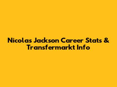 Nicolas Jackson Career Stats & Transfermarkt Info