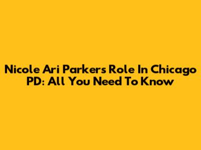 Nicole Ari Parker's Role In Chicago PD: All You Need To Know