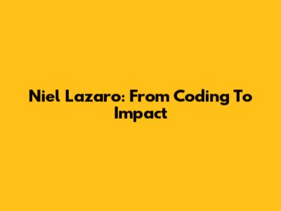 Niel Lazaro: From Coding To Impact