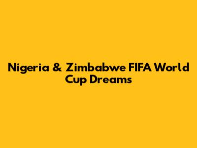 Nigeria & Zimbabwe FIFA World Cup Dreams