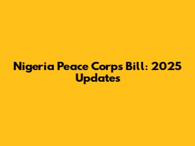 Nigeria Peace Corps Bill: 2025 Updates