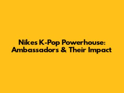 Nike's K-Pop Powerhouse: Ambassadors & Their Impact