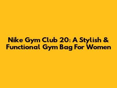 Nike Gym Club 20: A Stylish & Functional Gym Bag For Women