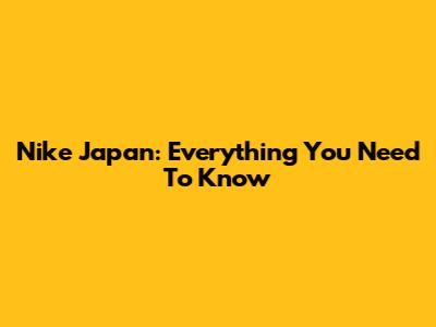 Nike Japan: Everything You Need To Know