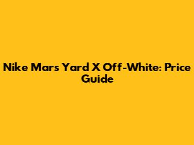 Nike Mars Yard X Off-White: Price Guide