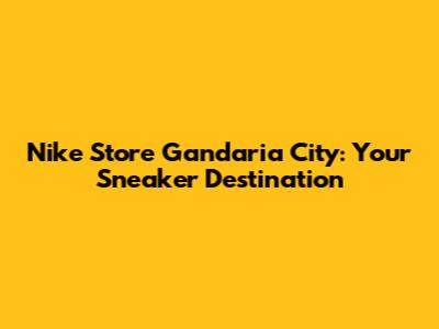 Nike Store Gandaria City: Your Sneaker Destination