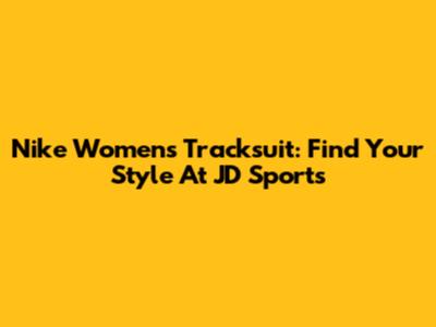 Nike Women's Tracksuit: Find Your Style At JD Sports