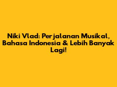 Niki Vlad: Perjalanan Musikal, Bahasa Indonesia & Lebih Banyak Lagi!