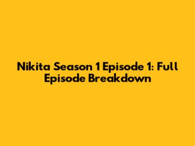 Nikita Season 1 Episode 1: Full Episode Breakdown