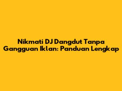 Nikmati DJ Dangdut Tanpa Gangguan Iklan: Panduan Lengkap