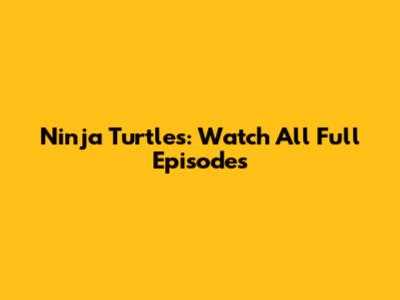 Ninja Turtles: Watch All Full Episodes