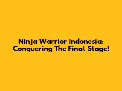 Ninja Warrior Indonesia: Conquering The Final Stage!