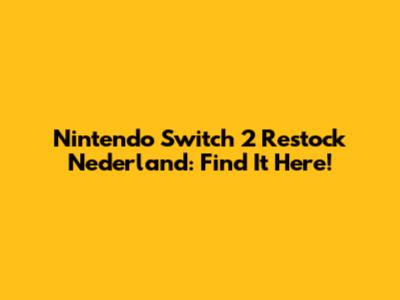 Nintendo Switch 2 Restock Nederland: Find It Here!