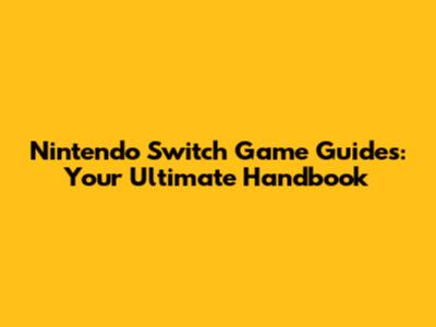 Nintendo Switch Game Guides: Your Ultimate Handbook
