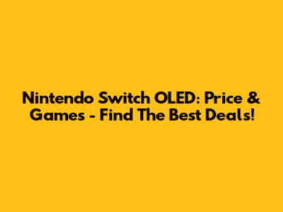 Nintendo Switch OLED: Price & Games - Find The Best Deals!