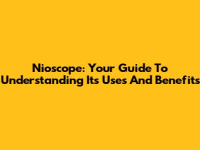 Nioscope: Your Guide To Understanding Its Uses And Benefits