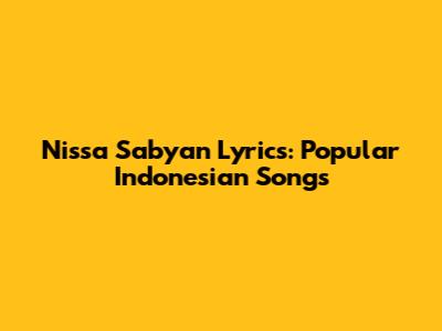 Nissa Sabyan Lyrics: Popular Indonesian Songs