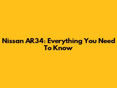 Nissan AR34: Everything You Need To Know
