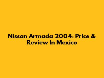Nissan Armada 2004: Price & Review In Mexico