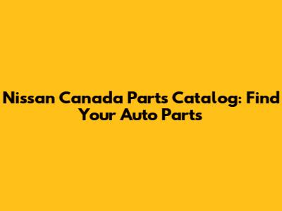 Nissan Canada Parts Catalog: Find Your Auto Parts