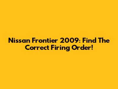 Nissan Frontier 2009: Find The Correct Firing Order!
