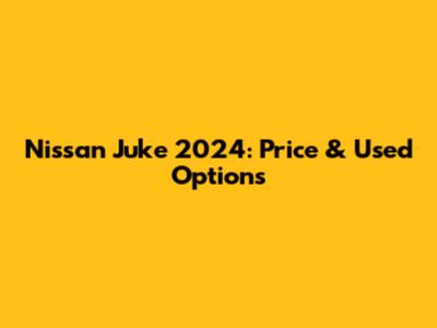 Nissan Juke 2024: Price & Used Options