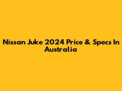 Nissan Juke 2024 Price & Specs In Australia