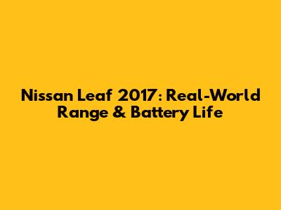 Nissan Leaf 2017: Real-World Range & Battery Life