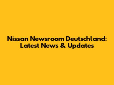 Nissan Newsroom Deutschland: Latest News & Updates
