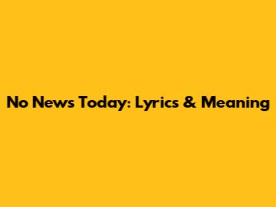 No News Today: Lyrics & Meaning