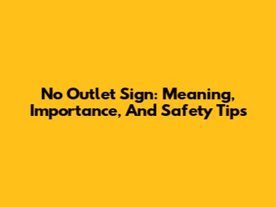 No Outlet Sign: Meaning, Importance, And Safety Tips