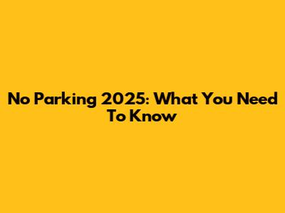 No Parking 2025: What You Need To Know
