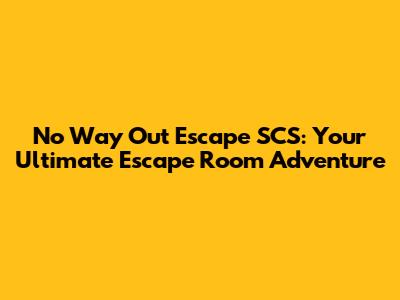 No Way Out Escape SCS: Your Ultimate Escape Room Adventure