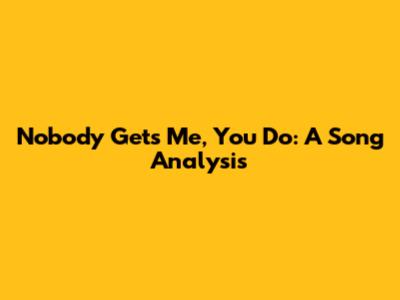 Nobody Gets Me, You Do: A Song Analysis