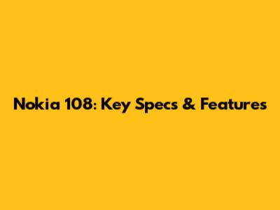 Nokia 108: Key Specs & Features