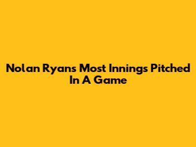 Nolan Ryan's Most Innings Pitched In A Game