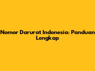 Nomor Darurat Indonesia: Panduan Lengkap
