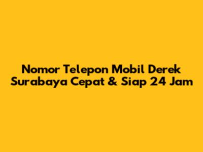 Nomor Telepon Mobil Derek Surabaya Cepat & Siap 24 Jam