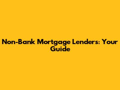 Non-Bank Mortgage Lenders: Your Guide
