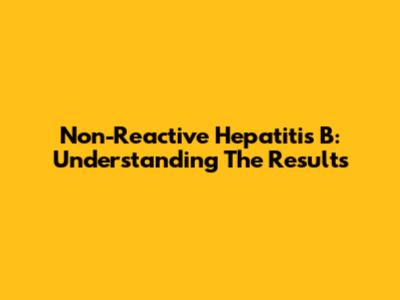 Non-Reactive Hepatitis B: Understanding The Results