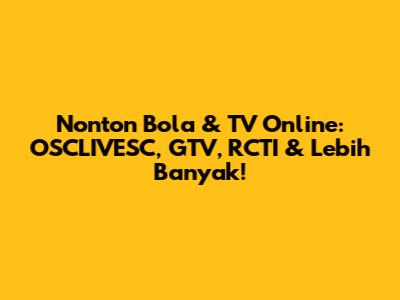 Nonton Bola & TV Online: OSCLIVESC, GTV, RCTI & Lebih Banyak!