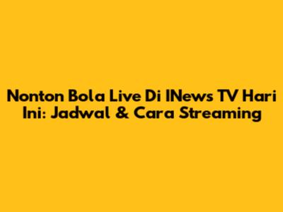 Nonton Bola Live Di INews TV Hari Ini: Jadwal & Cara Streaming